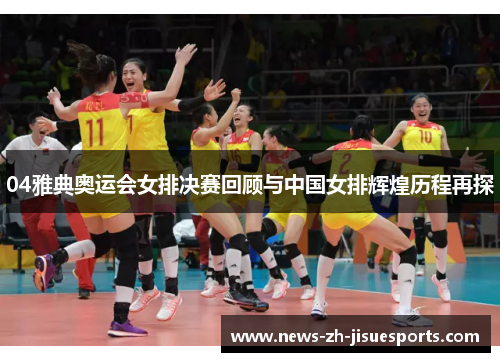 04雅典奥运会女排决赛回顾与中国女排辉煌历程再探