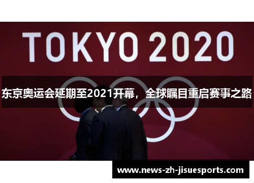 东京奥运会延期至2021开幕,全球瞩目重启赛事之路 东京奥运会延期至2021开幕,全球瞩目重启赛事之路