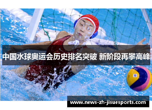 中国水球奥运会历史排名突破 新阶段再攀高峰
