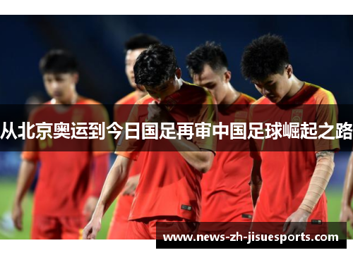 从北京奥运到今日国足再审中国足球崛起之路