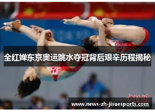 全红婵东京奥运跳水夺冠背后艰辛历程揭秘