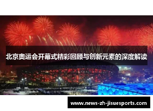 北京奥运会开幕式精彩回顾与创新元素的深度解读