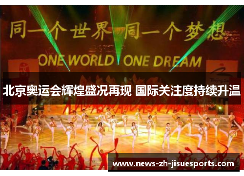 北京奥运会辉煌盛况再现 国际关注度持续升温 北京奥运会辉煌盛况再现 国际关注度持续升温
